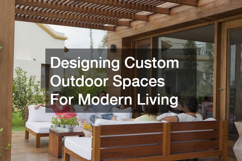 Designing Custom Outdoor Spaces For Modern Living
