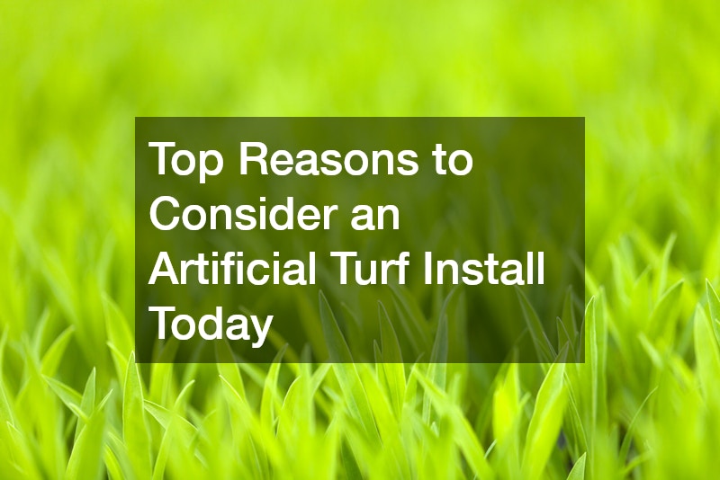 Top Reasons to Consider an Artificial Turf Install Today