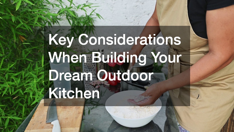 Key Considerations When Building Your Dream Outdoor Kitchen